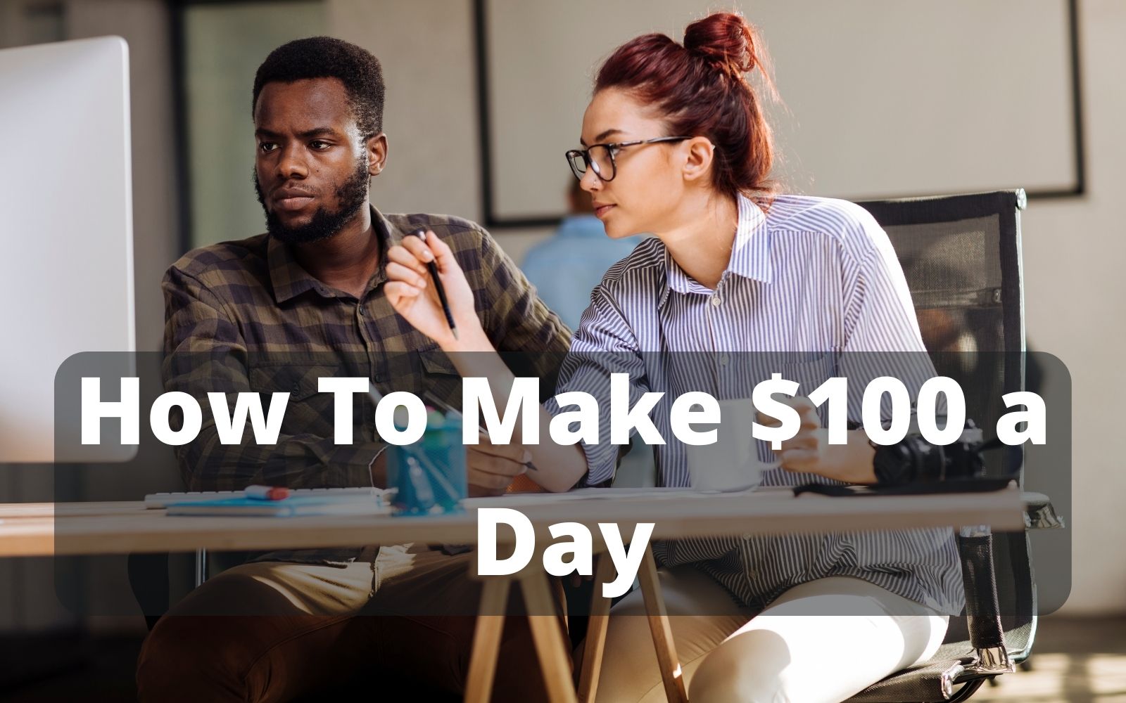 How To Make $100 a Day: 21 Ideas To Make that extra cash